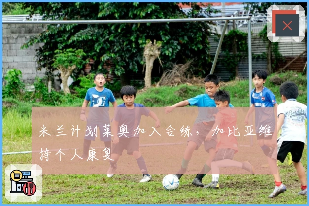 米兰计划莱奥加入合练，加比亚维持个人康复