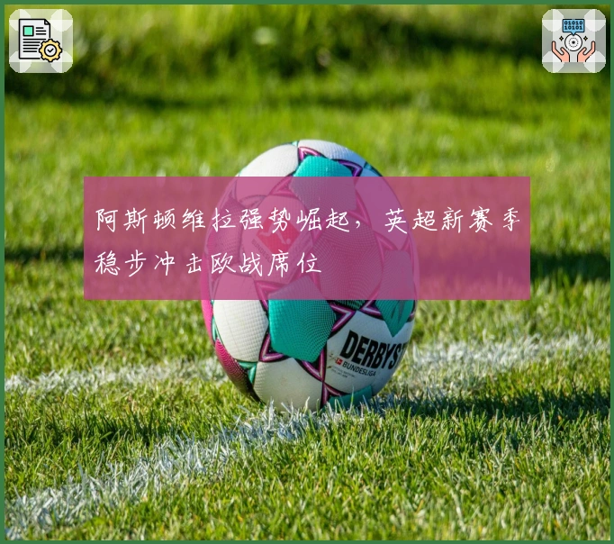 阿斯顿维拉强势崛起，英超新赛季稳步冲击欧战席位