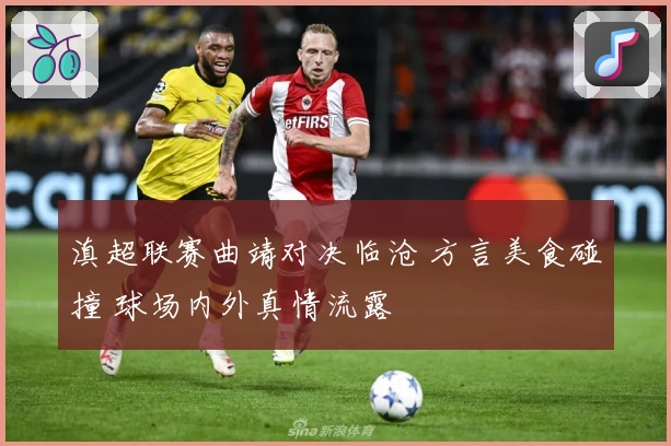 滇超联赛曲靖对决临沧 方言美食碰撞 球场内外真情流露